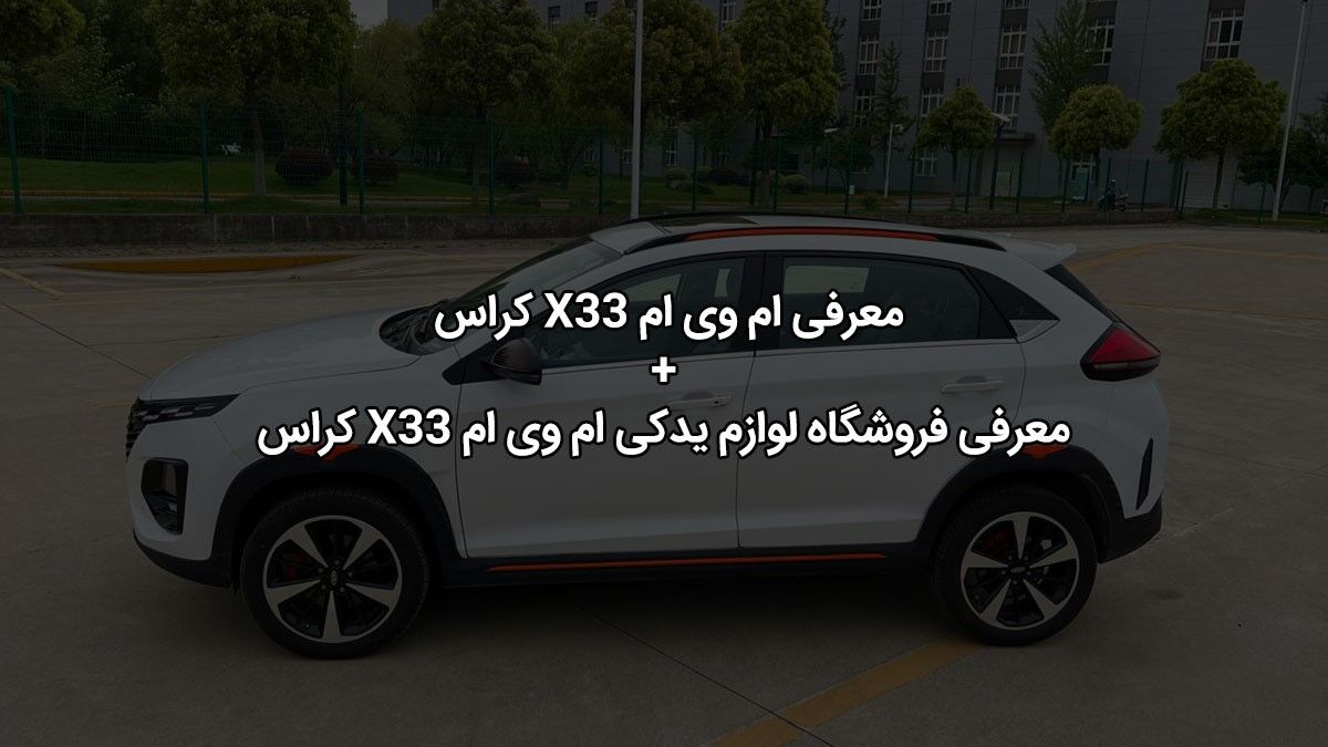 ام وی ام X33 کراس؛ محصول جدید مدیران خودرو + معرفی فروشگاه لوازم یدکی این خودرو