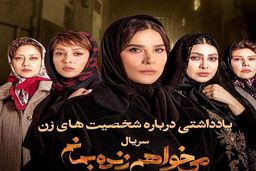  شخصیت های زن سریال می‌خواهم زنده بمانم را بیشتر بشناسید+جزئیات بیشتر 